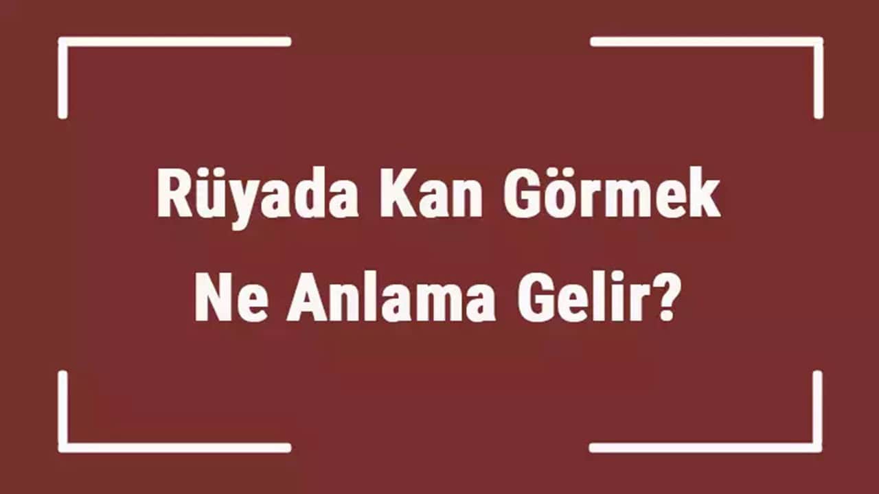 Rüyada Kan Görmek Ne Anlama Gelir